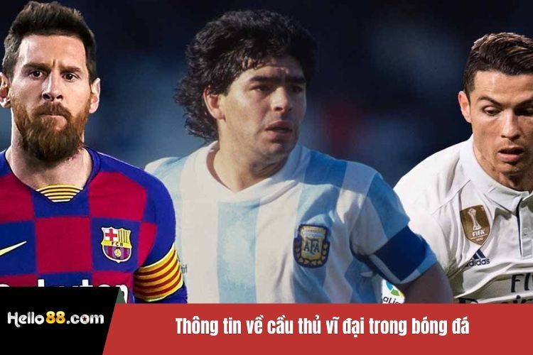 Thông tin về cầu thủ vĩ đại trong bóng đá