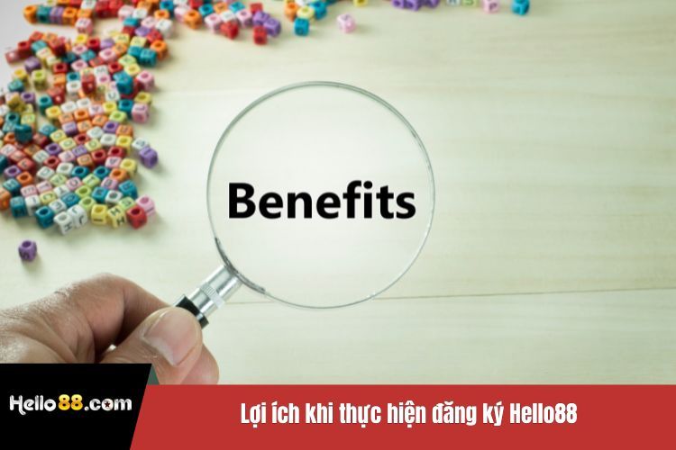 Lợi ích khi thực hiện đăng ký Hello88
