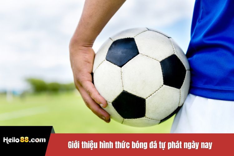 Giới thiệu hình thức bóng đá tự phát ngày nay