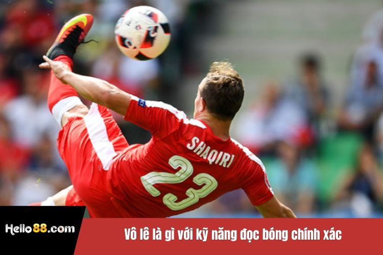 Vô lê là gì với kỹ năng đọc bóng chính xác