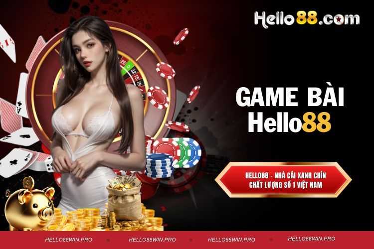 Game Bài Hello88 - Tận Hưởng Trải Nghiệm Cá Cược Đẳng Cấp