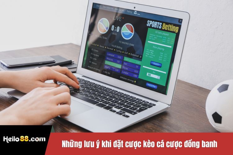 Những lưu ý khi đặt cược kèo cá cược đồng banh